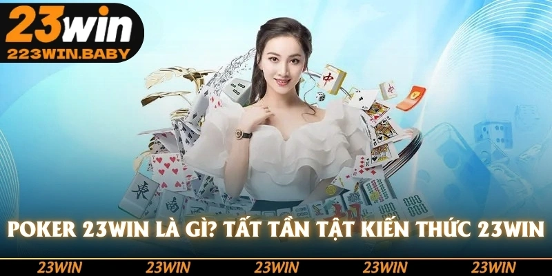 poker 23win là gì tất tần tật kiến thức 23win