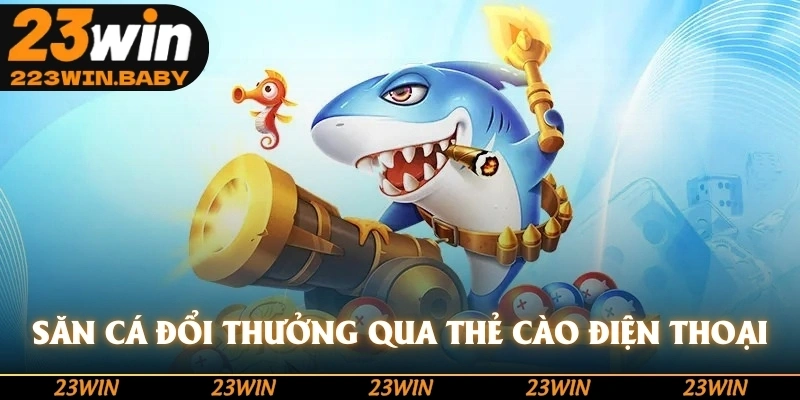 săn cá đổi thưởng qua thẻ cào điện thoại