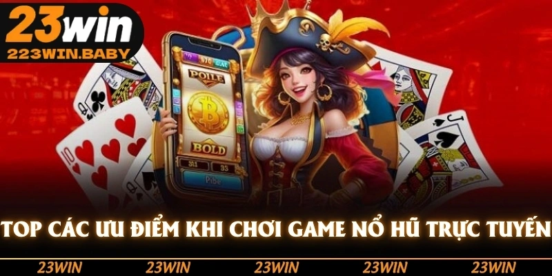 top các ưu điểm khi chơi game nổ hũ trực tuyến